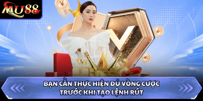Bạn cần thực hiện đủ vòng cược trước khi tạo lệnh rút