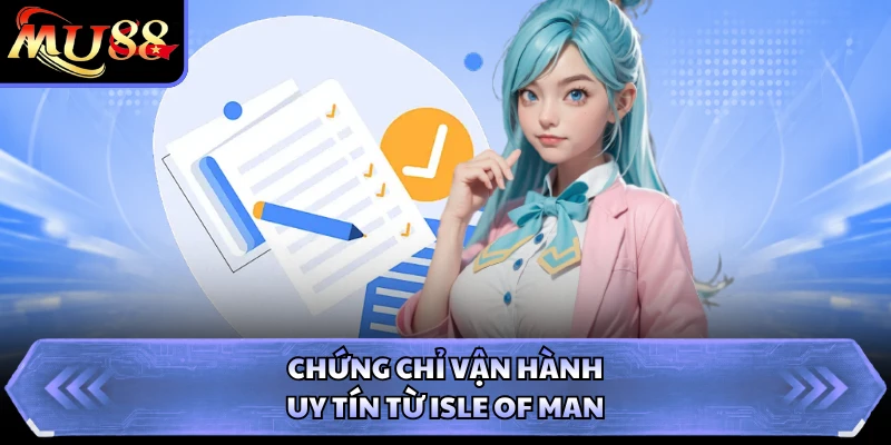Chứng chỉ vận hành uy tín từ Isle of Man