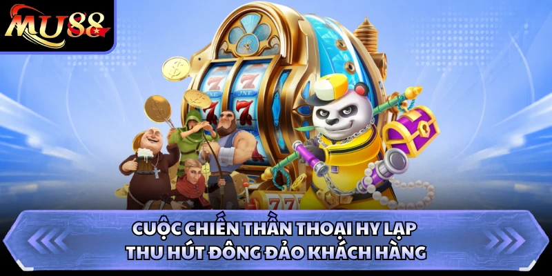 Cuộc chiến thần thoại Hy Lạp thu hút đông đảo khách hàng