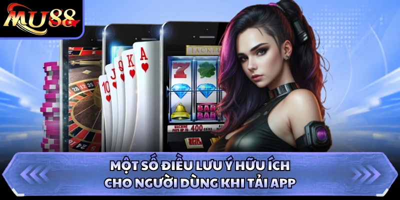 Một số điều lưu ý hữu ích cho người dùng khi tải app