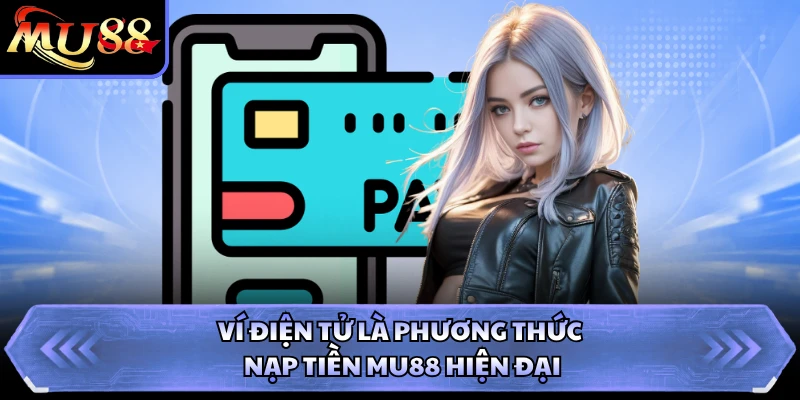 Ví điện tử là phương thức nạp tiền MU88 hiện đại